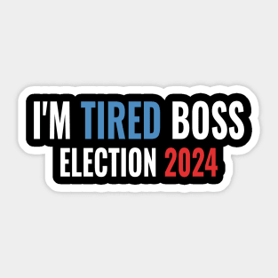 US Presidential Election 2024 Funny design I'm Tired Boss Sticker